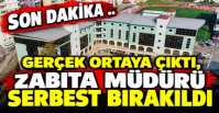 AVUKATI İTİRAZ ETTİ, ZABITA MÜDÜRÜ SERBEST BIRAKILDI