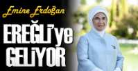 EMİNE ERDOĞAN EREĞLİ'YE GELİYOR