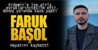 ERDEMİR'DE İŞ BAŞI YAPACAKTI, KAZADA HAYATINI KAYBETTİ