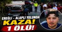 EREĞLİ -ALAPLI YOLUNDA KAZA ; 1 ÖLÜ !