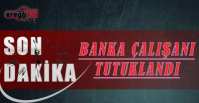 EREĞLİ'DE BANKA PERSONELİ TUTUKLANDI