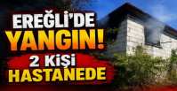 EREĞLİ\'DE YANGIN ; 2 KİŞİ HASTANEYE KALDIRILDI !