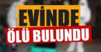 EREĞLİ\'DEKİ EVİNDE ÖLÜ BULUNDU