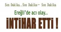 EREĞLİ\'DEKİ EVİNDE YAŞAMINA SON VERDİ !