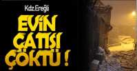 EREĞLİ’DE EVİN ÇATISI  ÇÖKTÜ !