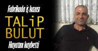 FABRİKADAKİ İŞ KAZASINDA HAYATINI KAYBETTİ