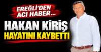 HAKAN KİRİŞ HAYATINI KAYBETTİ