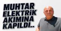 MUHTAR ELEKTRİK  AKIMINA KAPILDI !
