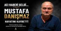 MUSTAFA DANIŞMAZ HAYATINI KAYBETTİ