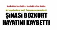 ŞİNASİ BOZKURT\'DAN ACI HABER GELDİ