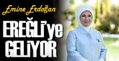 EMİNE ERDOĞAN EREĞLİ'YE GELİYOR