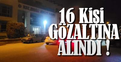 EREĞLİ'DE 16 KİŞİ GÖZALTINA ALINDI