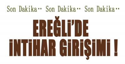 EREĞLİ\'DE İNTİHAR GİRİŞİMİ!