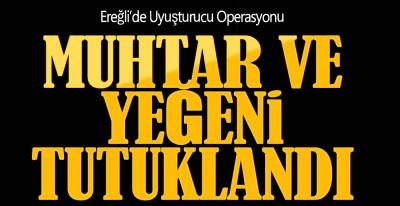 EREĞLİ'DE UYUŞTURUCU OPERASYONU