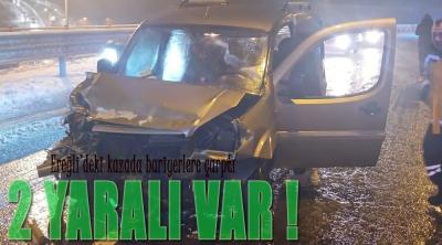EREĞLİ'DEKİ KAZADA 2 YARALI VAR !