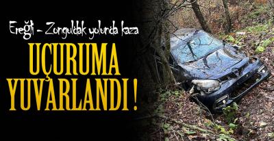 EREĞLİ YOLUNDA UÇURUMA YUVARLANDI