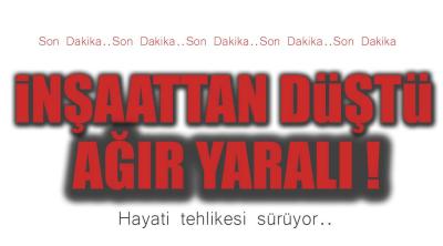 İNŞAATTIN 3. KATINDAN DÜŞTÜ , AĞIR YARALI !