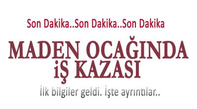 MADEN OCAĞINDA İŞ KAZASI  !