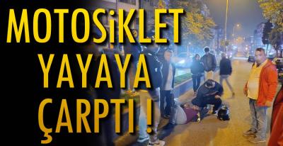 MOTOSİKLET YAYAYA ÇARPTI   !