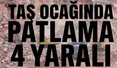 TAŞ OCAĞINDA PATLAMA ; 4 YARALI !