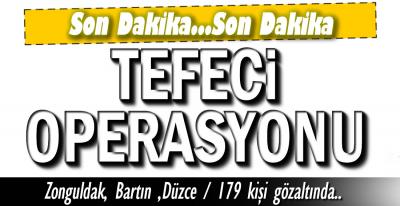 TEFECİLİK OPERASYONUNDA 179 KİŞİ YAKALANDI