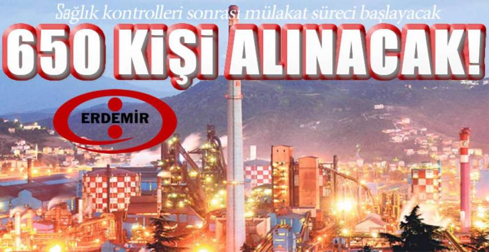 650 KİŞİ ERDEMİR'DE İŞBAŞI YAPACAK !