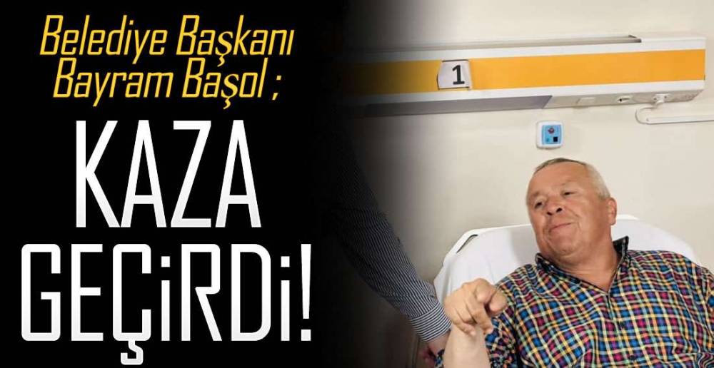 BELEDİYE BAŞKANI KAZA GEÇİRDİ !