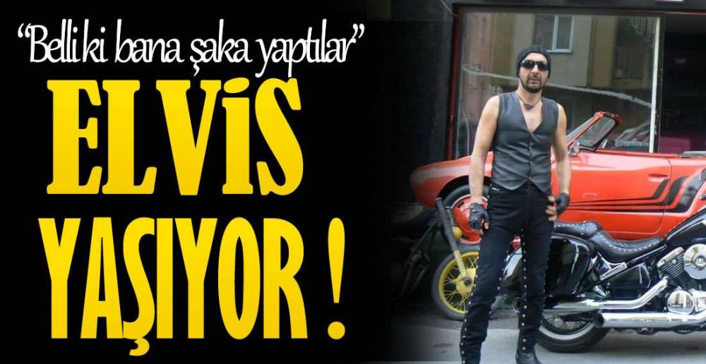 ELVİS \"BANA ŞAKA YAPTILAR \"