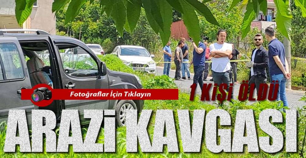 ARAZİ KAVGASI ; 1 ÖLÜ !