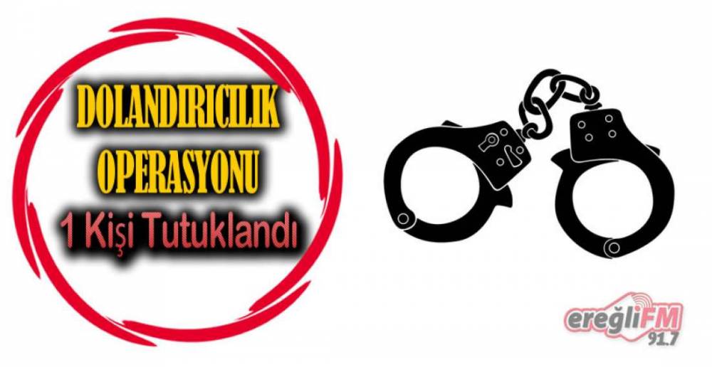 EREĞLİ'DE OPERASYON ;  1 KİŞİ TUTUKLANDI !