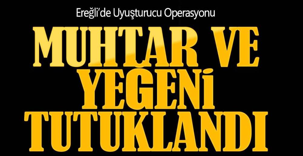EREĞLİ'DE UYUŞTURUCU OPERASYONU