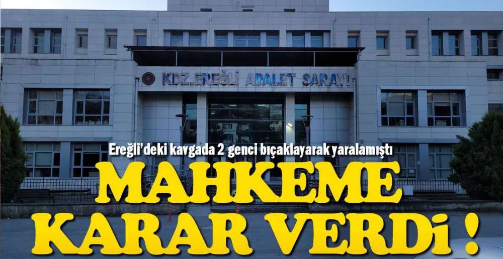 EREĞLİ'DEKİ BIÇAKLI KAVGA OLAYINDA KARAR !