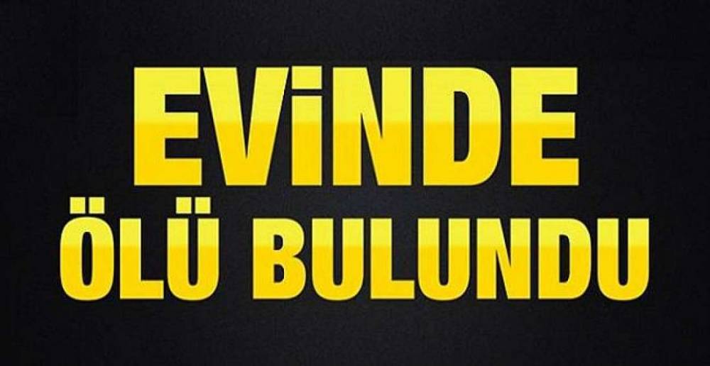 EREĞLİ'DEKİ EVİNDE ÖLÜ BULUNDU !