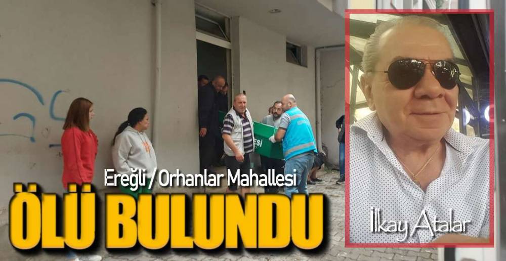 EREĞLİ'DEKİ EVİNDE ÖLÜ BULUNDU !