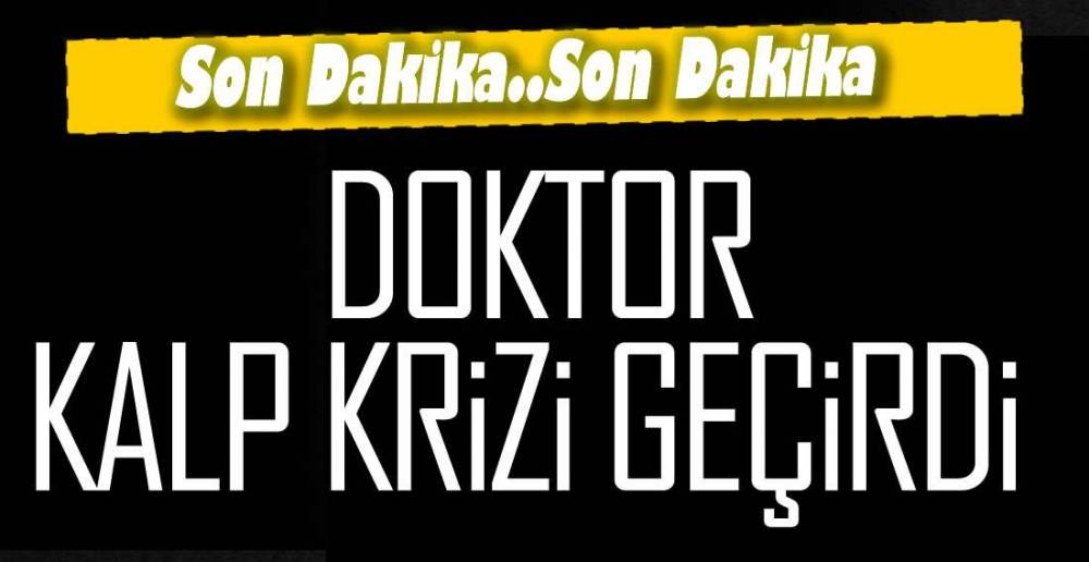 EREĞLİLİ DOKTOR KALP KRİZİ GEÇİRDİ !