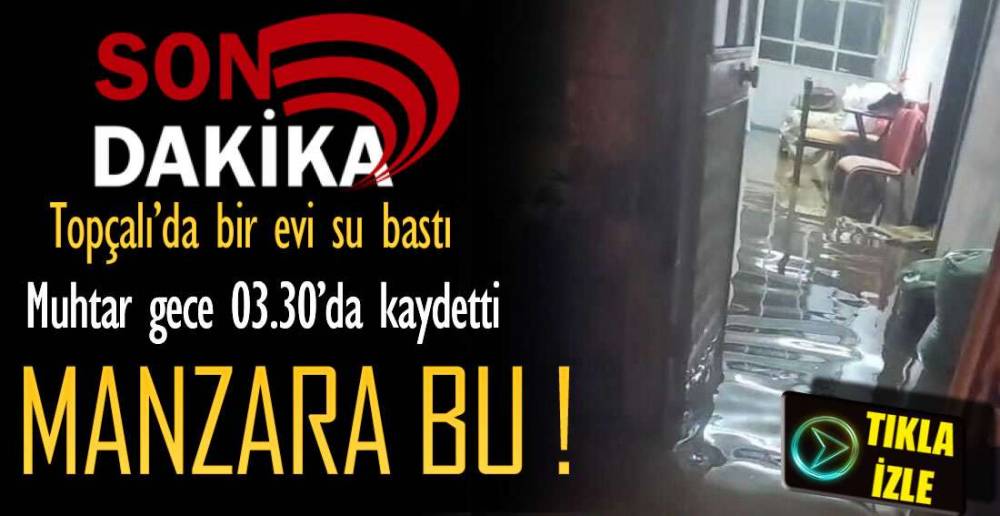 EVİ SU BASTI, MUHTAR YAŞANANLARI KAYDETTİ