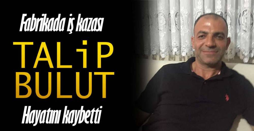 FABRİKADAKİ İŞ KAZASINDA HAYATINI KAYBETTİ