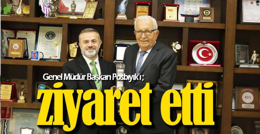 GENEL MÜDÜR BAŞKANI ZİYARET ETTİ