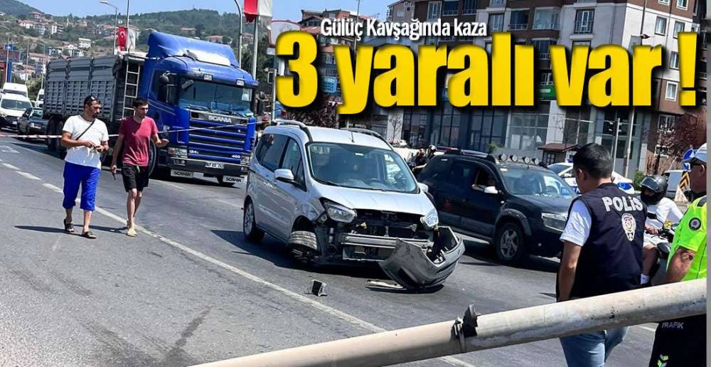 GÜLÜÇ KAVŞAĞINDA  KAZA, 3 YARALI !