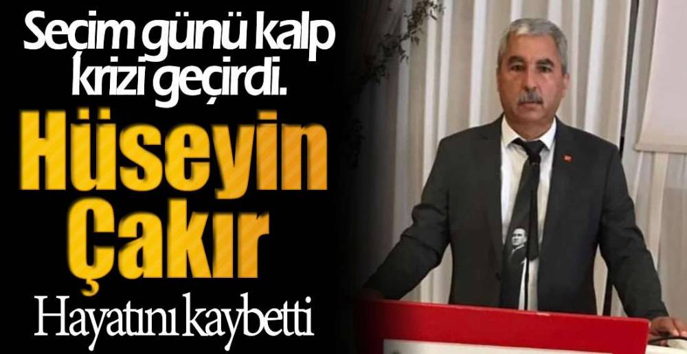 HÜSEYİN ÇAKIR HAYATINI KAYBETTİ