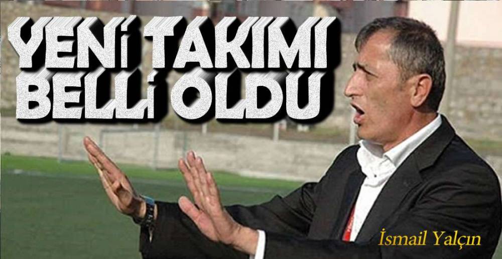 İŞTE İSMAİL YALÇIN'IN YENİ TAKIMI !