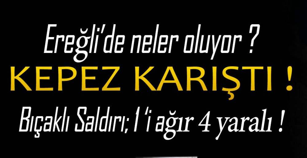 KEPEZ'DE BIÇAKLI SALDIRI !