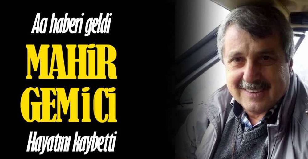 MAHİR GEMİCİ HAYATINI KAYBETTİ