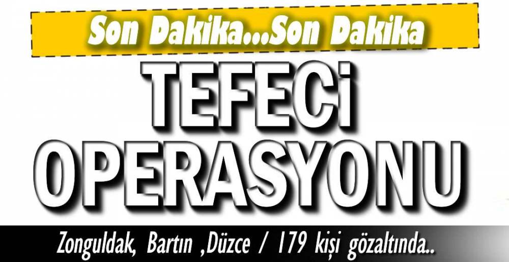 TEFECİLİK OPERASYONUNDA 179 KİŞİ YAKALANDI