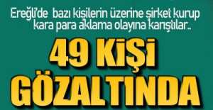 EREĞLİ'DE 49 KİŞİ GÖZALTINDA !