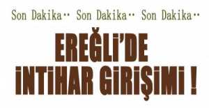 EREĞLİ\'DE İNTİHAR GİRİŞİMİ!