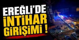 EREĞLİ\'DE İNTİHAR GİRİŞİMİ!