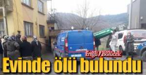 EREĞLİ'DEKİ EVİNDE ÖLÜ BULUNDU !