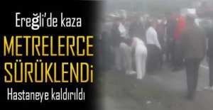EREĞLİ'DEKİ KAZADA METRELERCE SÜRÜKLENDİ