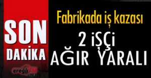 İŞ KAZASINDA AĞIR YARALANDILAR !